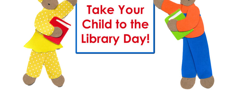 Take Your Child to the Library Day! Take Your Child to the Library Day!
